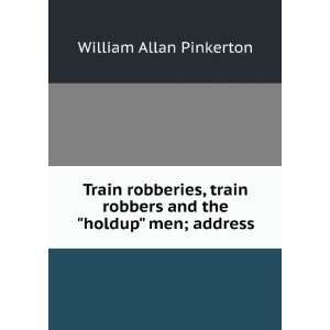   robbers and the holdup men; address William Allan Pinkerton Books