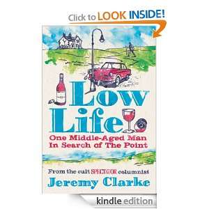 Low Life: One Middle Aged Man in Search of the Point: Jeremy Clarke 