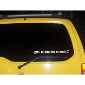 got moores creek? Funny decal sticker Brand New 
