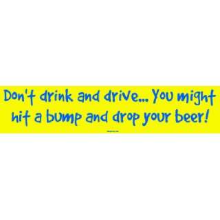   drive You might hit a bump and drop your beer! Large Bumper Sticke