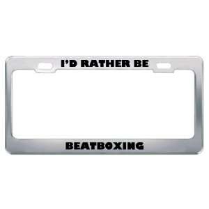  ID Rather Be Beatboxing Metal License Plate Frame Tag 