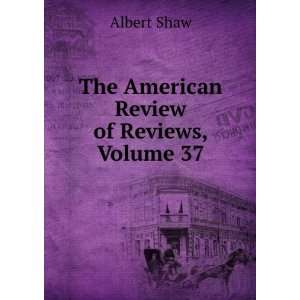    The American Review of Reviews, Volume 37: Albert Shaw: Books
