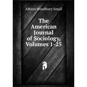   Journal of Sociology, Volumes 1 25 Albion Woodbury Small Books