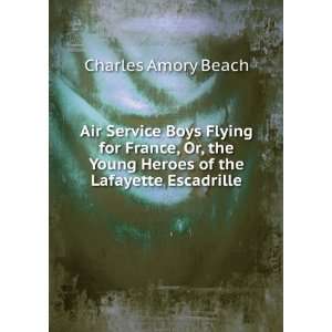   Young Heroes of the Lafayette Escadrille Charles Amory Beach Books
