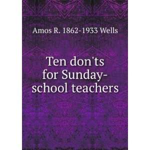   Ten donts for Sunday school teachers: Amos R. 1862 1933 Wells: Books