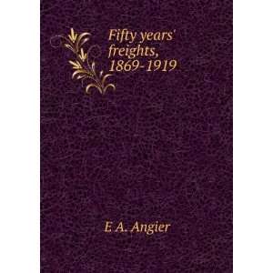  Fifty years freights, 1869 1919 E A. Angier Books