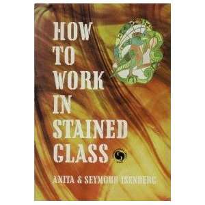   How to Work in Stained Glass Anita Isenberg, Seymour Isenberg Books