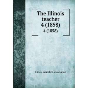   The Illinois teacher. 4 (1858) Illinois education association Books