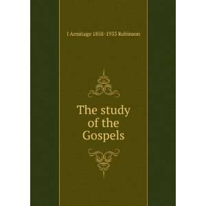    The study of the Gospels: J Armitage 1858 1933 Robinson: Books