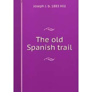  The old Spanish trail Joseph J. b. 1883 Hill Books