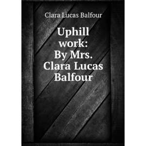   Uphill work By Mrs. Clara Lucas Balfour. Clara Lucas Balfour Books