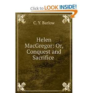    Helen MacGregor Or, Conquest and Sacrifice . C. Y. Barlow Books