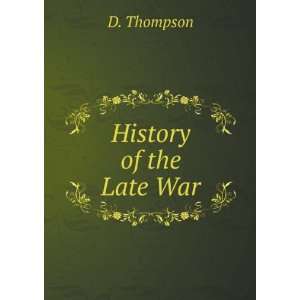  History of the Late War: D. Thompson: Books