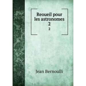  Reoueil pour les astronomes. 2 Jean Bernoulli Books