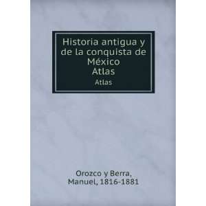   conquista de MÃ©xico. Atlas Manuel, 1816 1881 Orozco y Berra Books