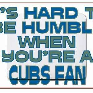  Its hard to be humble when youre a Cubs Fan Mousepad 