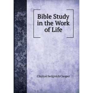  Bible Study in the Work of Life Clayton Sedgwick Cooper 