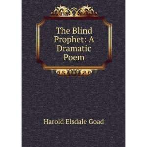    The Blind Prophet: A Dramatic Poem: Harold Elsdale Goad: Books
