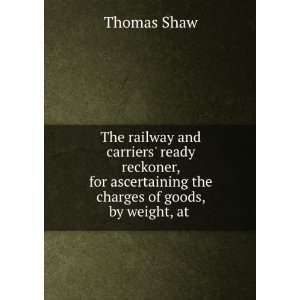  The railway and carriers ready reckoner, for ascertaining 