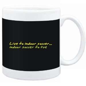 Mug Black  LIVE TO Indoor Soccer ,Indoor Soccer TO LIVE !  Sports 