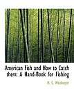American Fish and How to Catch Them A Hand Book for Fi