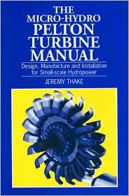 The Micro Hydro Pelton Turbine Manual Design, Manufacture and 