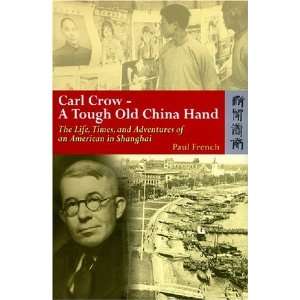 Carl Crow   A Tough Old China Hand: The Life, Times, and Adventures of 