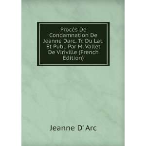 ProcÃ¨s De Condamnation De Jeanne Darc, Tr. Du Lat. Et Publ. Par M 