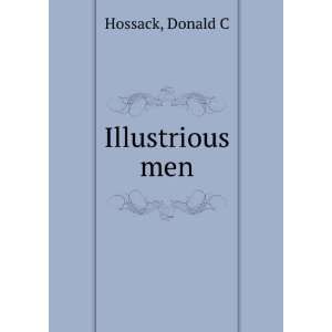  Illustrious men: Donald C Hossack: Books