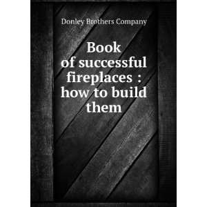  Book of successful fireplaces  how to build them Donley 