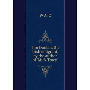  Tim Doolan, the Irish emigrant, by the author of Mick 