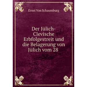   und die Belagerung von JÃ¼lich vom 28 .: Ernst Von Schaumburg: Books