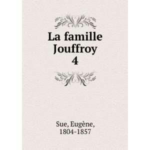  La famille Jouffroy. 4 EugÃ¨ne, 1804 1857 Sue Books