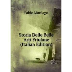   Delle Belle Arti Friulane (Italian Edition) Fabio Maniago Books
