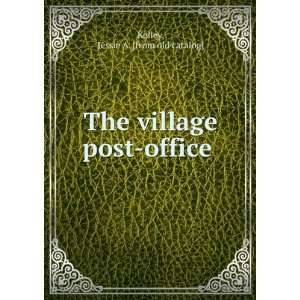 The village post office Jessie A. [from old catalog] Kelley  