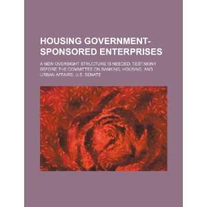 Housing government sponsored enterprises a new oversight structure is 