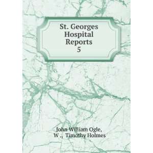   Hospital Reports. 5: W ., Timothy Holmes John William Ogle: Books