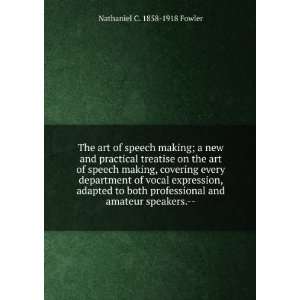com The art of speech making; a new and practical treatise on the art 