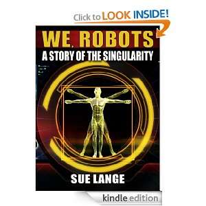 We, Robots, a story of the Singularity Sue Lange  Kindle 