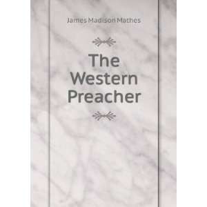  The Western Preacher James Madison Mathes Books