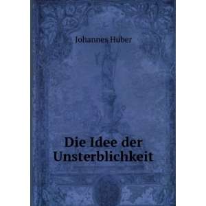  Die Idee der Unsterblichkeit Johannes Huber Books