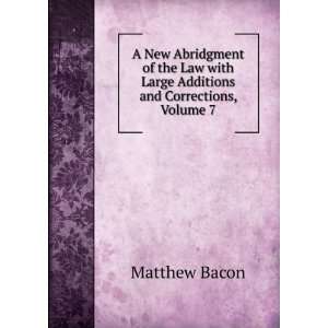  with Large Additions and Corrections, Volume 7: Matthew Bacon: Books