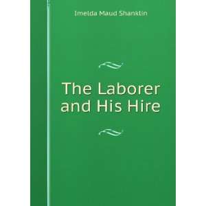  The Laborer and His Hire Imelda Maud Shanklin Books