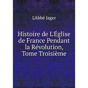   Pendant la RÃ©volution, Tome TroisiÃ¨me LAbbÃ© Jager Books