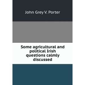   political Irish questions calmly discussed: John Grey V. Porter: Books
