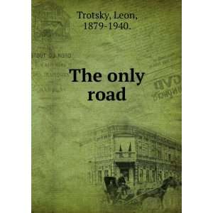  The only road: Leon, 1879 1940. Trotsky: Books