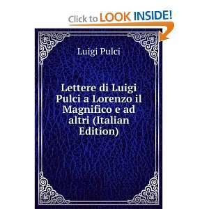   Luigi Pulci a Lorenzo il Magnifico e ad altri (Italian Edition) Luigi