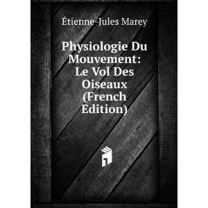    Le Vol Des Oiseaux (French Edition) Ã?tienne Jules Marey Books