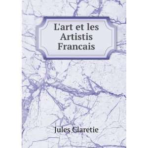  Lart et les Artistis Francais Jules Claretie Books
