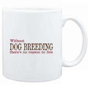  Mug White  Without Dog Breeding theres no reason to live 